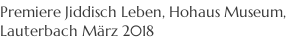 Premiere Jiddisch Leben, Hohaus Museum, Lauterbach März 2018